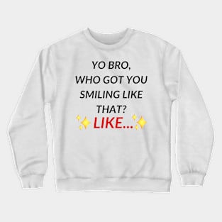 Yo bro, who got you smiling like that? Like... | Tiktok trend Crewneck Sweatshirt